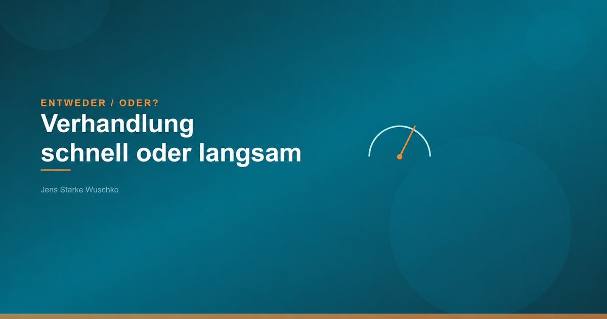 Entweder/Oder: Schnell oder langsam verhandeln?